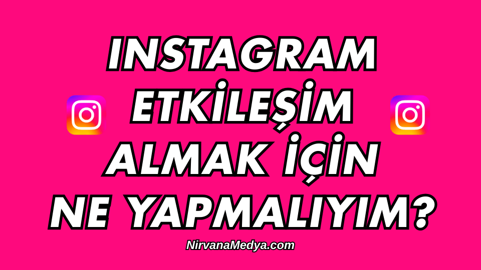 Instagram Etkileşim Almak İçin Ne Yapmalıyım?